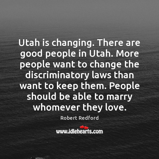 Utah is changing. There are good people in Utah. More people want Robert Redford Picture Quote
