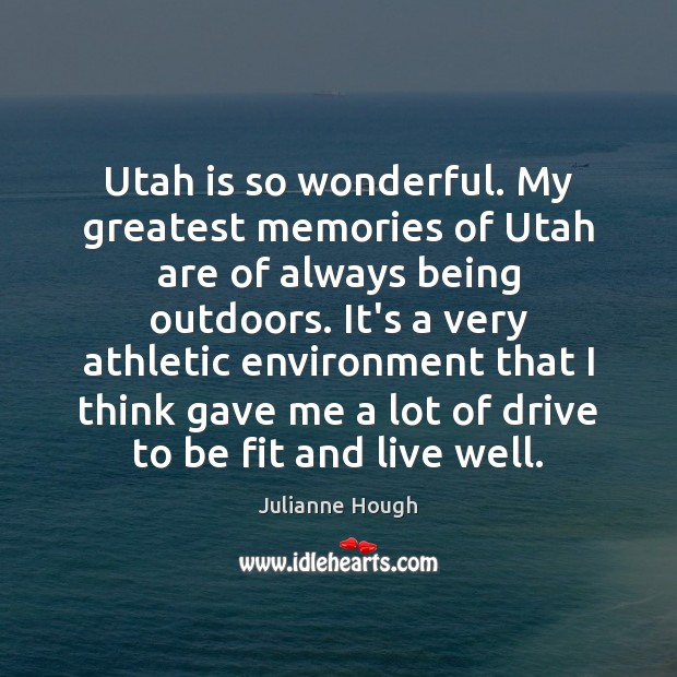 Utah is so wonderful. My greatest memories of Utah are of always Julianne Hough Picture Quote