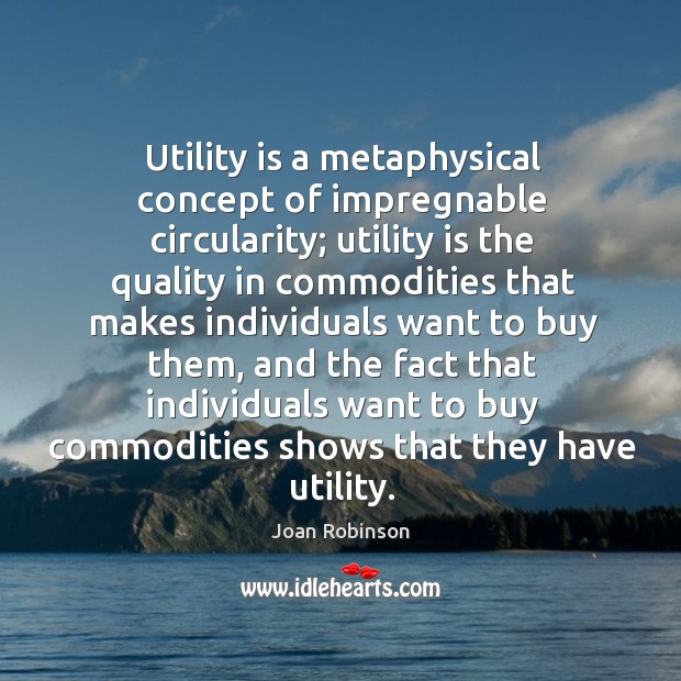 Utility is a metaphysical concept of impregnable circularity; utility is the quality Image