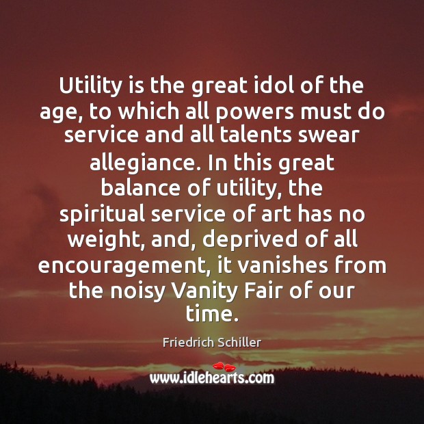 Utility is the great idol of the age, to which all powers Friedrich Schiller Picture Quote