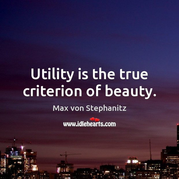 Utility is the true criterion of beauty. Max von Stephanitz Picture Quote