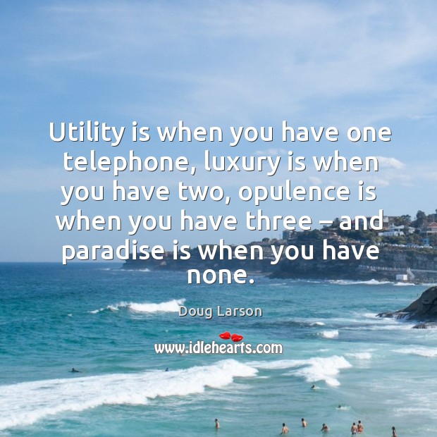 Utility is when you have one telephone, luxury is when you have two Image