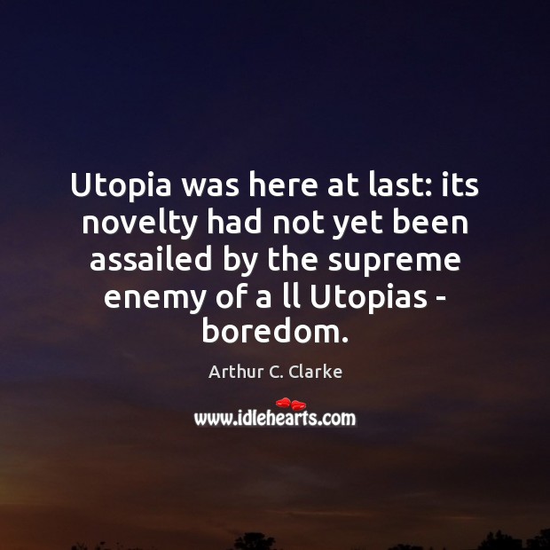 Utopia was here at last: its novelty had not yet been assailed Arthur C. Clarke Picture Quote