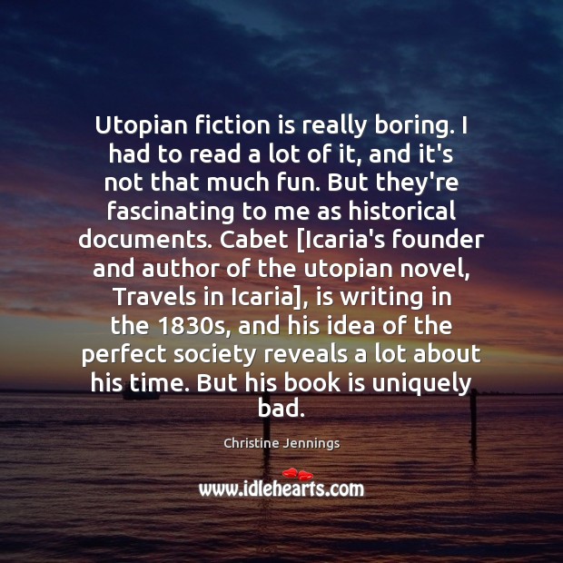 Utopian fiction is really boring. I had to read a lot of Christine Jennings Picture Quote