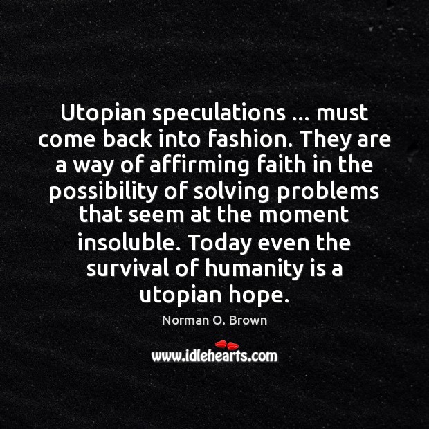 Utopian speculations … must come back into fashion. They are a way of Norman O. Brown Picture Quote