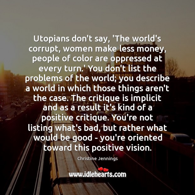 Utopians don’t say, ‘The world’s corrupt, women make less money, people of Christine Jennings Picture Quote