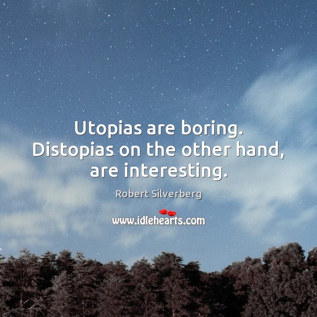 Utopias are boring. Distopias on the other hand, are interesting. Robert Silverberg Picture Quote