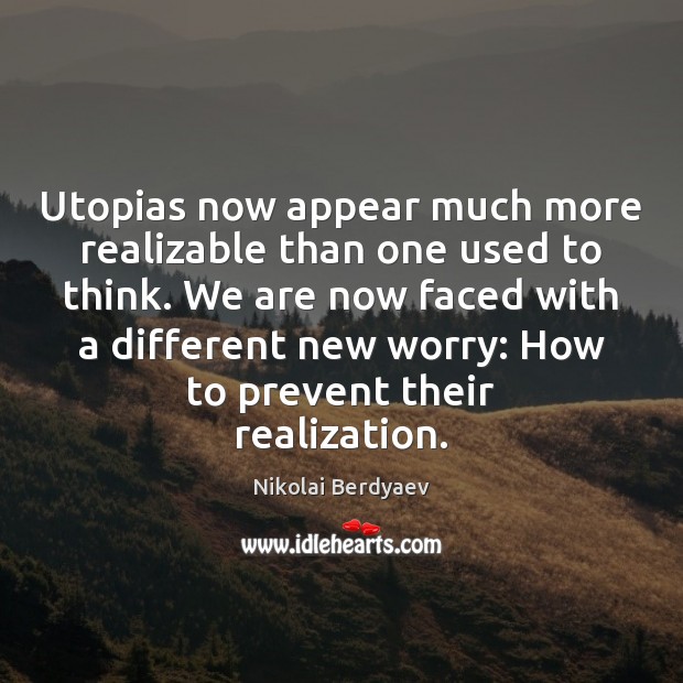 Utopias now appear much more realizable than one used to think. We Nikolai Berdyaev Picture Quote