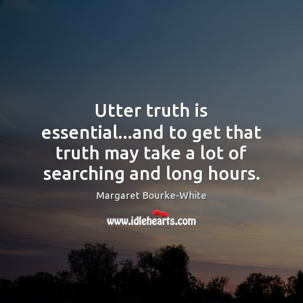 Utter truth is essential…and to get that truth may take a Image