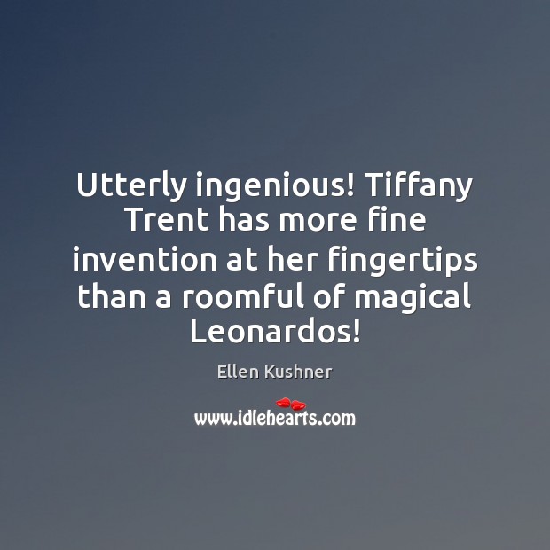 Utterly ingenious! Tiffany Trent has more fine invention at her fingertips than Ellen Kushner Picture Quote