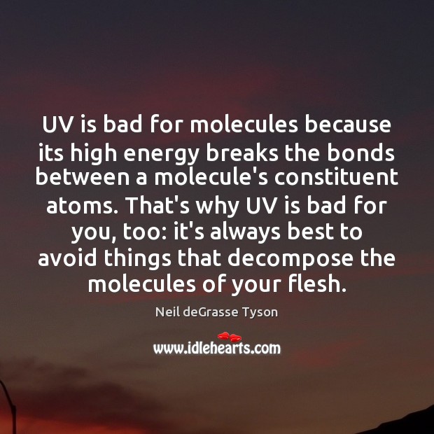 UV is bad for molecules because its high energy breaks the bonds Neil deGrasse Tyson Picture Quote