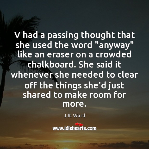 V had a passing thought that she used the word “anyway” like J.R. Ward Picture Quote