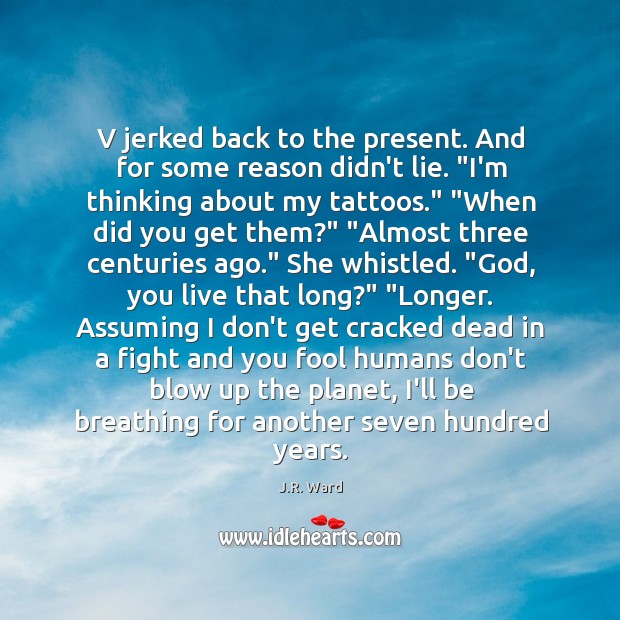 V jerked back to the present. And for some reason didn’t lie. “ J.R. Ward Picture Quote