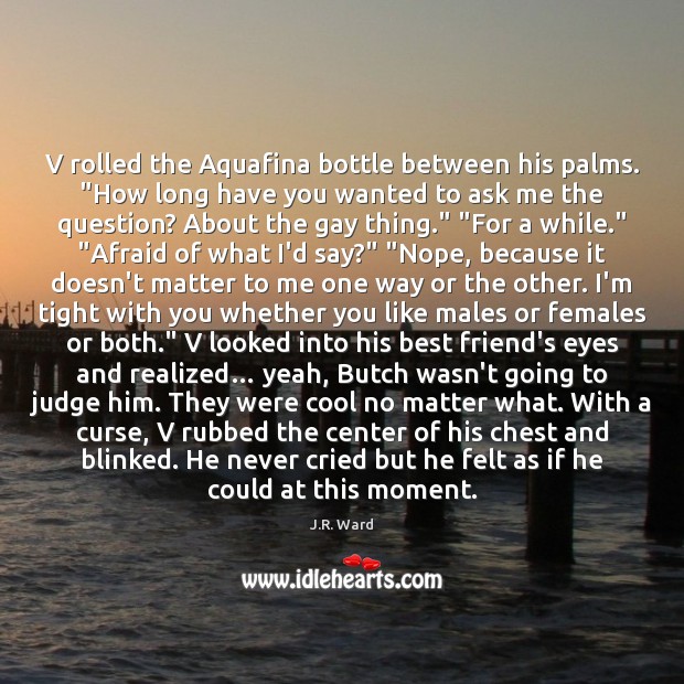 V rolled the Aquafina bottle between his palms. “How long have you J.R. Ward Picture Quote