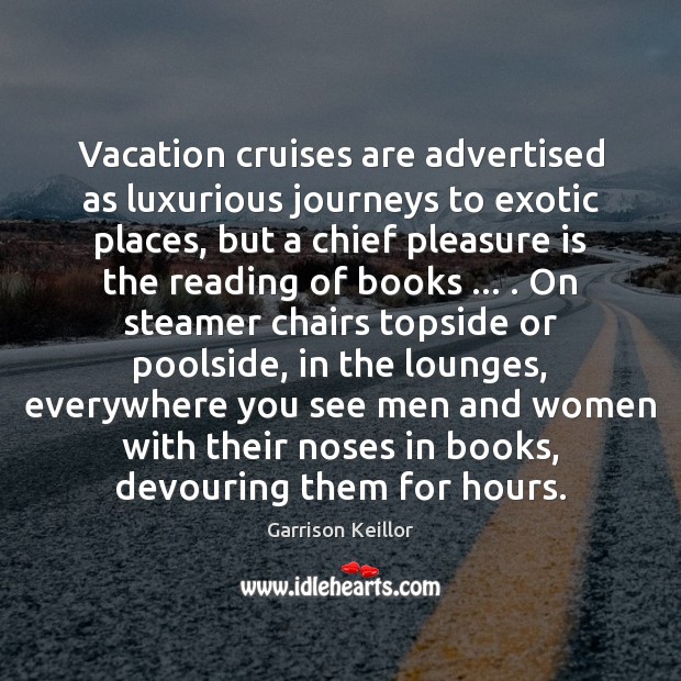 Vacation cruises are advertised as luxurious journeys to exotic places, but a Garrison Keillor Picture Quote