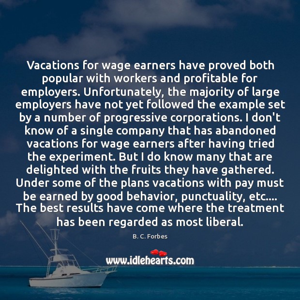 Vacations for wage earners have proved both popular with workers and profitable B. C. Forbes Picture Quote