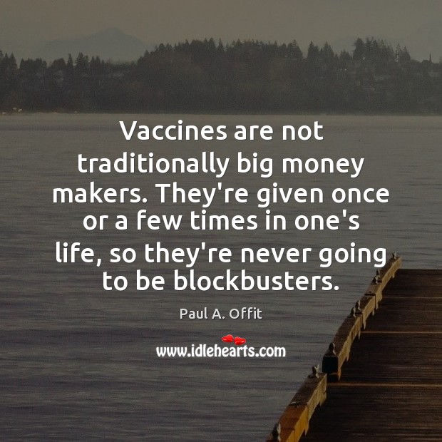 Vaccines are not traditionally big money makers. They’re given once or a Paul A. Offit Picture Quote