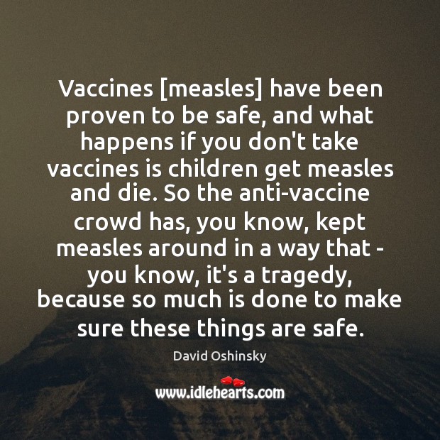 Vaccines [measles] have been proven to be safe, and what happens if David Oshinsky Picture Quote