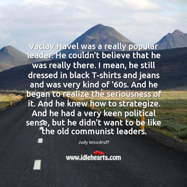 Vaclav Havel was a really popular leader. He couldn’t believe that he Image