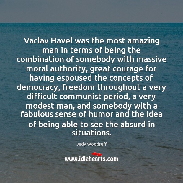 Vaclav Havel was the most amazing man in terms of being the Judy Woodruff Picture Quote