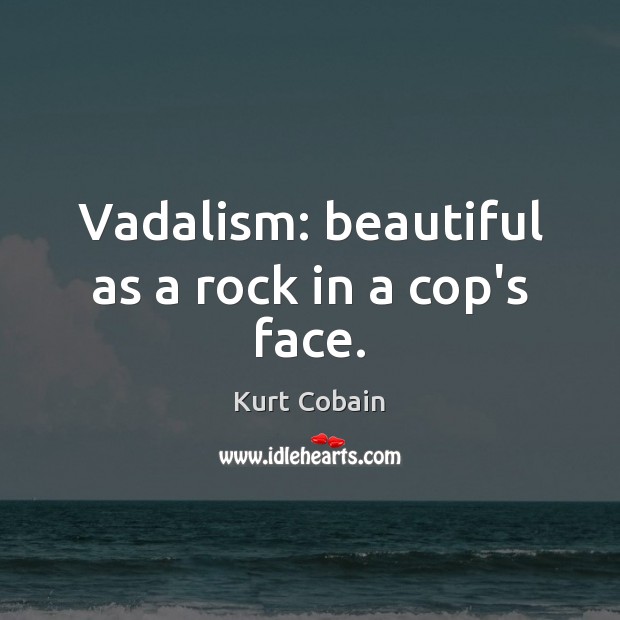 Vadalism: beautiful as a rock in a cop’s face. Image