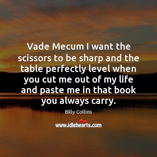 Vade Mecum I want the scissors to be sharp and the table Billy Collins Picture Quote