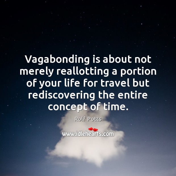 Vagabonding is about not merely reallotting a portion of your life for Rolf Potts Picture Quote