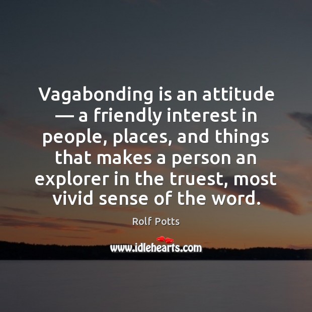 Vagabonding is an attitude — a friendly interest in people, places, and things Rolf Potts Picture Quote