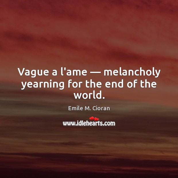 Vague a l’ame — melancholy yearning for the end of the world. Image