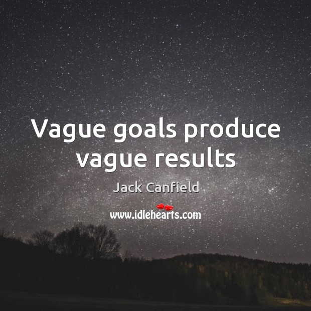 Vague goals produce vague results Jack Canfield Picture Quote