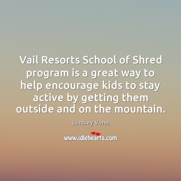 Vail Resorts School of Shred program is a great way to help Lindsey Vonn Picture Quote