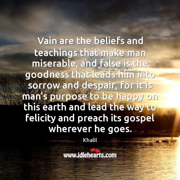 Vain are the beliefs and teachings that make man miserable, and false Image