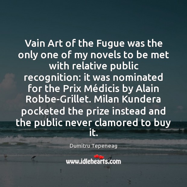 Vain Art of the Fugue was the only one of my novels Dumitru Tepeneag Picture Quote