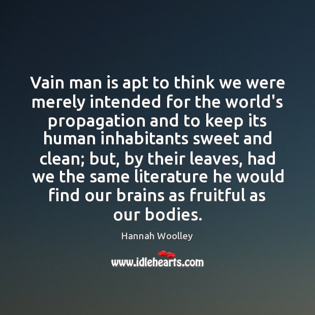 Vain man is apt to think we were merely intended for the Image