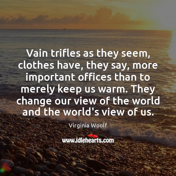 Vain trifles as they seem, clothes have, they say, more important offices Virginia Woolf Picture Quote