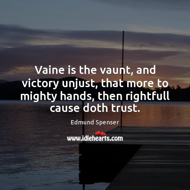 Vaine is the vaunt, and victory unjust, that more to mighty hands, Edmund Spenser Picture Quote