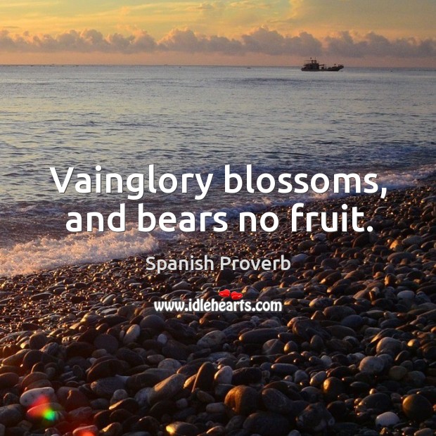 Vainglory blossoms, and bears no fruit. Image