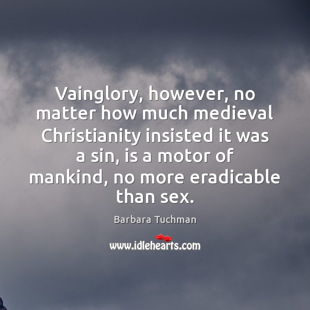 Vainglory, however, no matter how much medieval Christianity insisted it was a Image