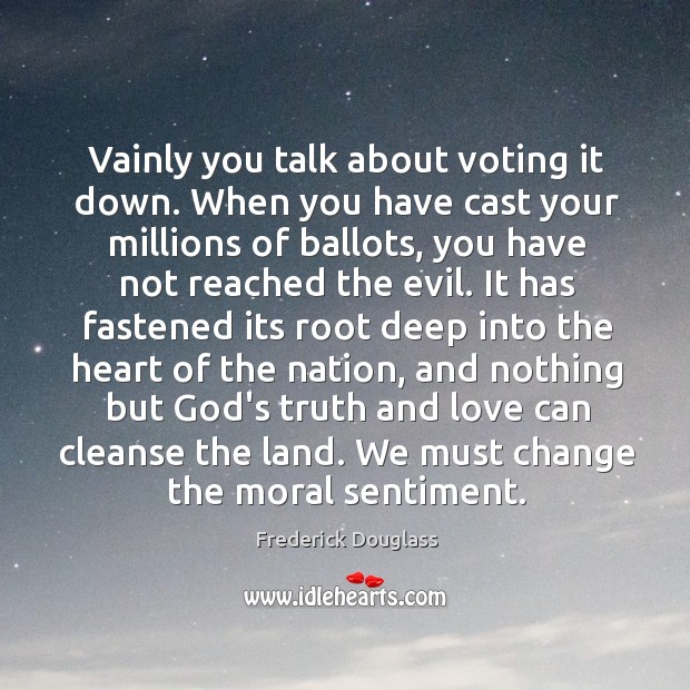 Vainly you talk about voting it down. When you have cast your Vote Quotes Image