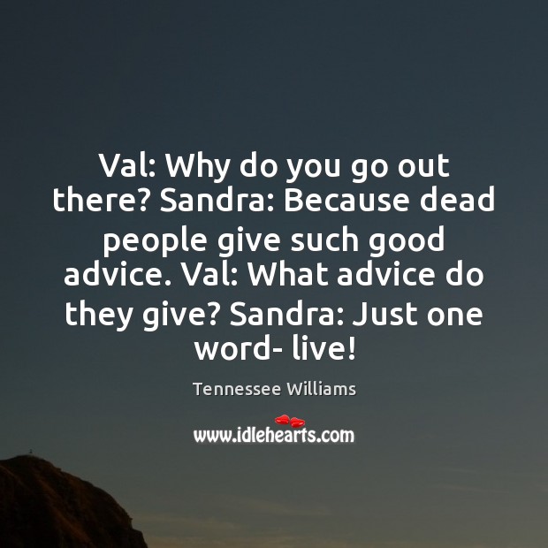 Val: Why do you go out there? Sandra: Because dead people give Tennessee Williams Picture Quote