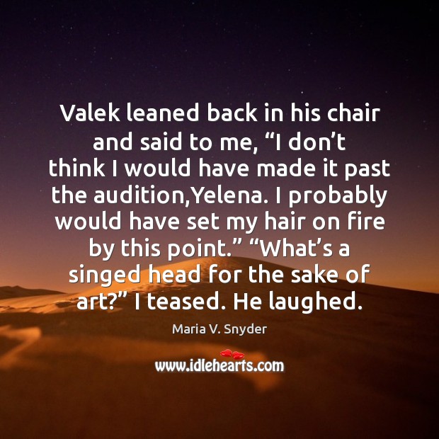 Valek leaned back in his chair and said to me, “I don’ Maria V. Snyder Picture Quote