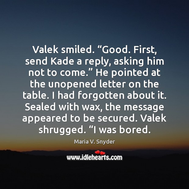 Valek smiled. “Good. First, send Kade a reply, asking him not to Maria V. Snyder Picture Quote