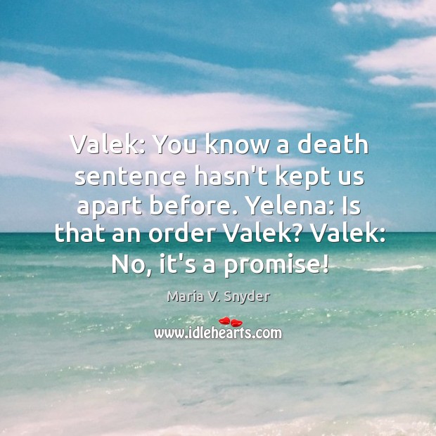 Valek: You know a death sentence hasn’t kept us apart before. Yelena: Maria V. Snyder Picture Quote