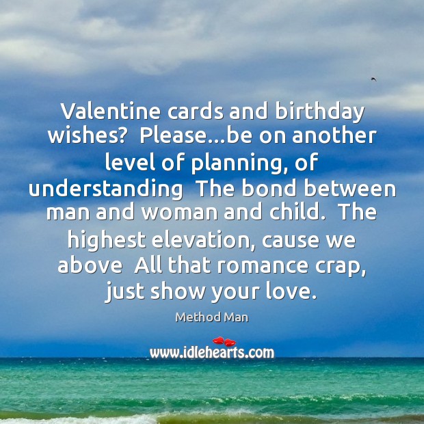 Valentine cards and birthday wishes?  Please…be on another level of planning, Method Man Picture Quote