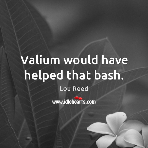 Valium would have helped that bash. Image
