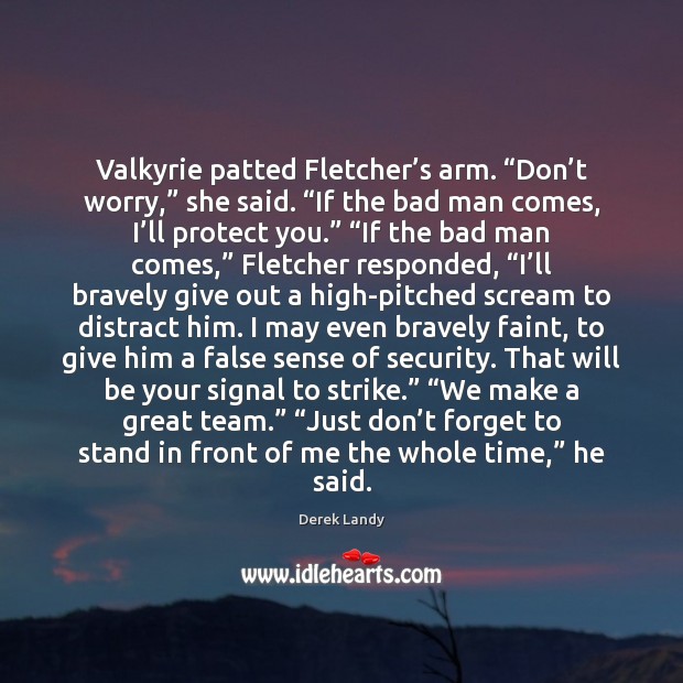 Valkyrie patted Fletcher’s arm. “Don’t worry,” she said. “If the Image