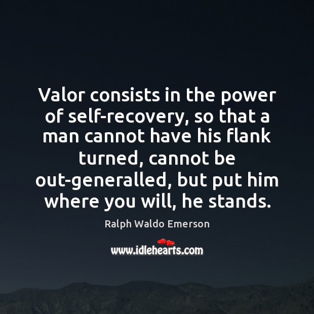 Valor consists in the power of self-recovery, so that a man cannot Image