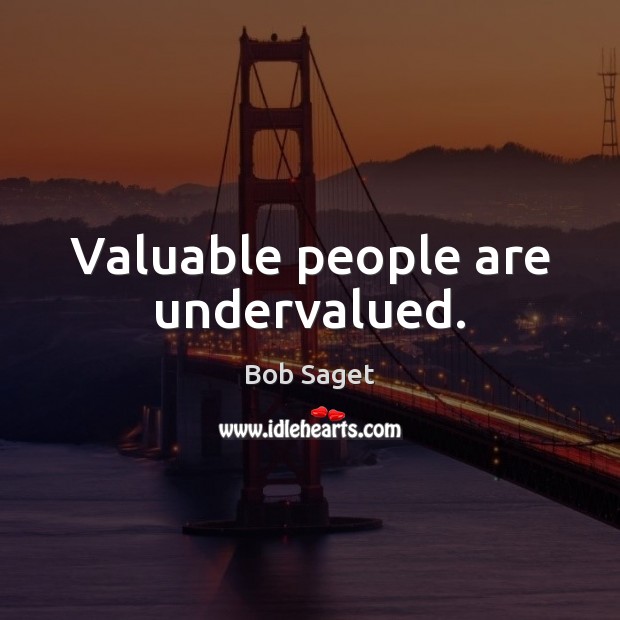 Valuable people are undervalued. Bob Saget Picture Quote