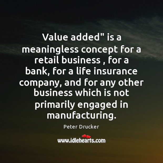 Value added” is a meaningless concept for a retail business , for a Peter Drucker Picture Quote