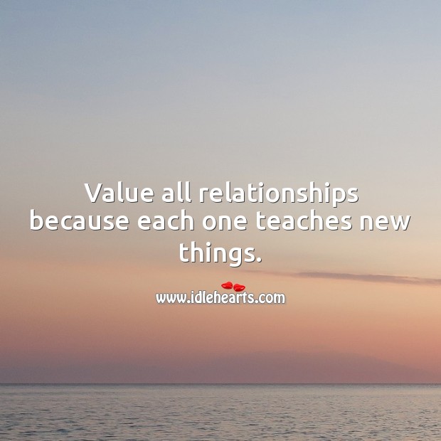 Value all relationships because each one teaches new things. Relationship Advice Image